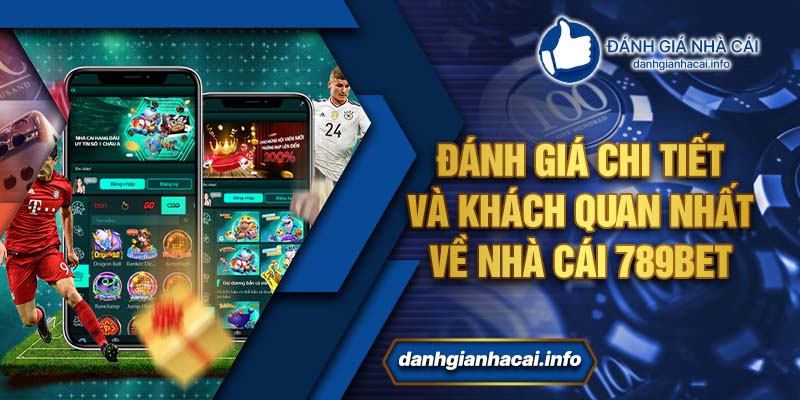 Đánh giá chi tiết và khách quan nhất về nhà cái 789Bet