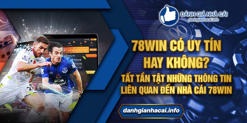 78win có uy tín hay không? - Tất tần tật những thông tin liên quan đến nhà cái 78win