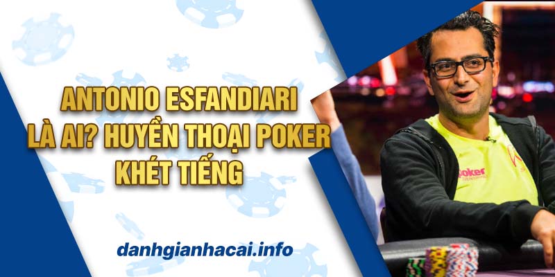 Antonio Esfandiari Là Ai? Huyền Thoại Poker Khét Tiếng