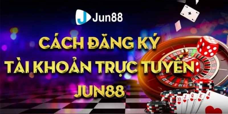 Hướng dẫn chi tiết các bước đăng ký tài khoản Jun88