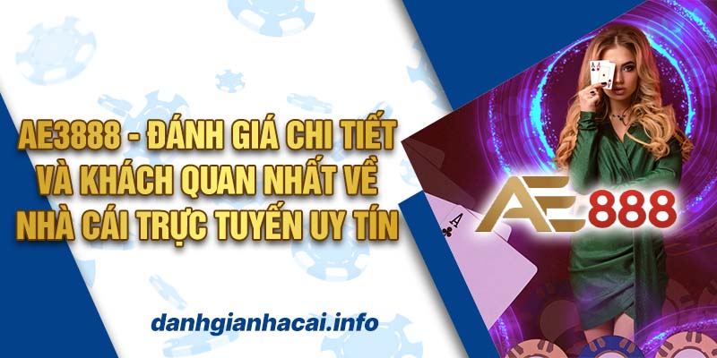 Ae3888 - Đánh giá chi tiết và khách quan nhất về nhà cái trực tuyến uy tín