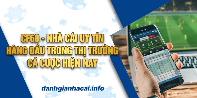 Cf68 - Nhà cái uy tín hàng đầu trong thị trường cá cược hiện nay