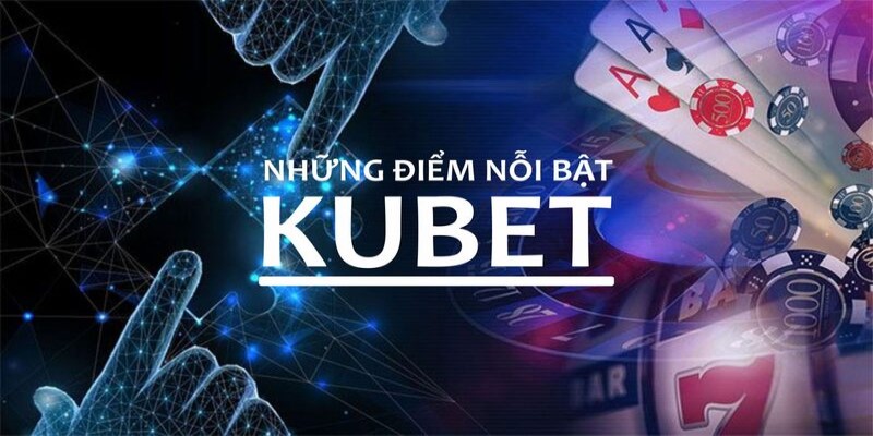 Những ưu điểm vượt trội của nhà cái Kubet