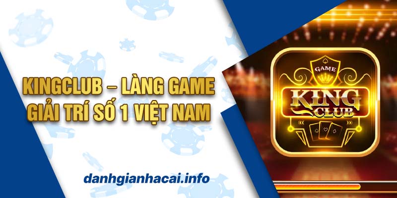 Kingclub – Làng Game Giải Trí Số 1 Việt Nam