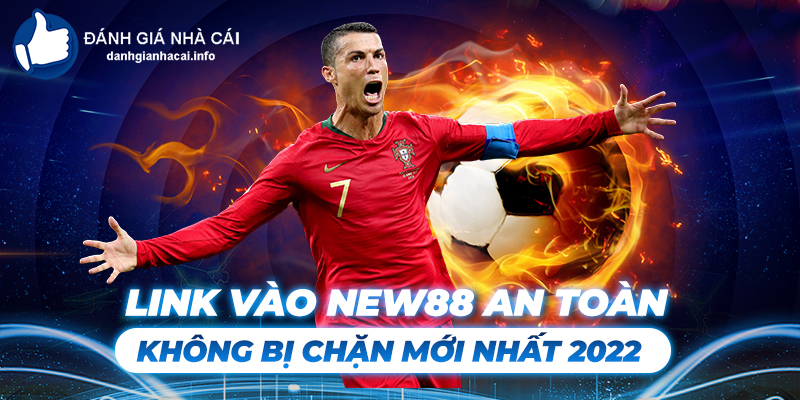 Link vào New88 an toàn, không bị chặn mới nhất 2022