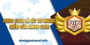 Rik68 Club là gì? Ưu nhược điểm của cổng game