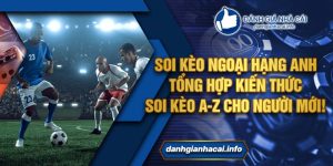 Soi kèo ngoại hạng Anh – Tổng hợp kiến thức soi kèo A-Z cho người mới!