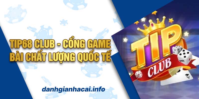 Tip68 Club – Cổng Game bài chất lượng quốc tế