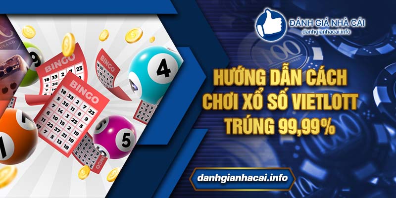 Hướng dẫn cách chơi xổ số Vietlott trúng 99,99%