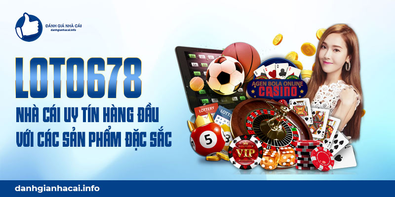 Loto678- Nhà cái uy tín hàng đầu với các sản phẩm đặc sắc