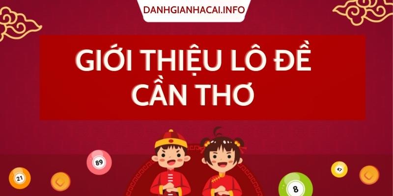 Giới thiệu sơ lược về giải xổ số Cần Thơ